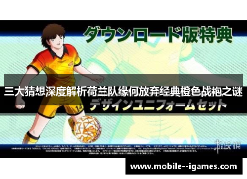 三大猜想深度解析荷兰队缘何放弃经典橙色战袍之谜