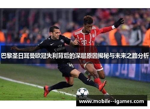 巴黎圣日耳曼欧冠失利背后的深层原因揭秘与未来之路分析