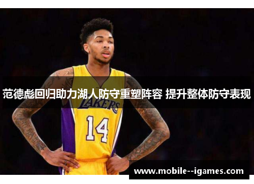 范德彪回归助力湖人防守重塑阵容 提升整体防守表现 范德彪回归助力湖人防守重塑阵容 提升整体防守表现