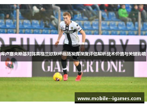 库卢塞夫斯基对阵英格兰欧联杯临场发挥深度评估解析战术价值与关键影响