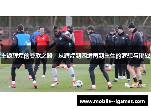 重返辉煌的曼联之路：从辉煌到困境再到重生的梦想与挑战