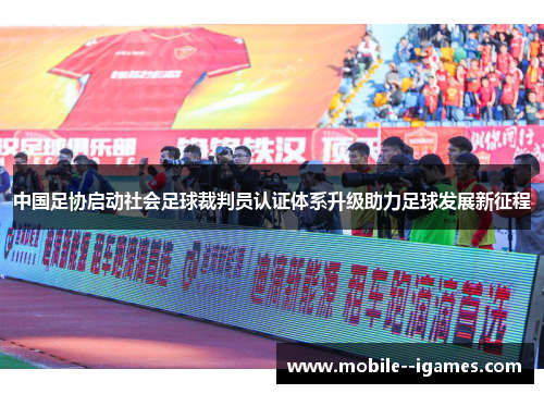 中国足协启动社会足球裁判员认证体系升级助力足球发展新征程