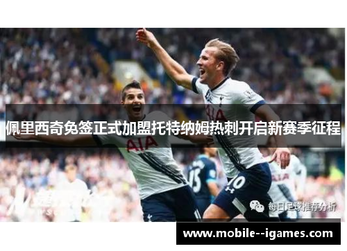 佩里西奇免签正式加盟托特纳姆热刺开启新赛季征程 佩里西奇免签正式加盟托特纳姆热刺开启新赛季征程