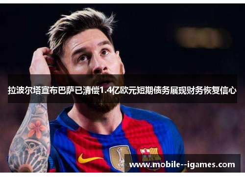 拉波尔塔宣布巴萨已清偿1.4亿欧元短期债务展现财务恢复信心