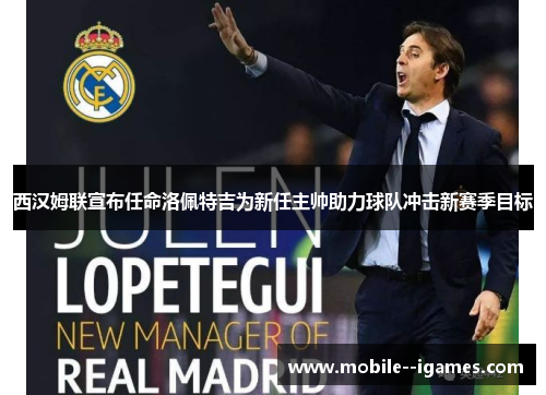 西汉姆联宣布任命洛佩特吉为新任主帅助力球队冲击新赛季目标 西汉姆联宣布任命洛佩特吉为新任主帅助力球队冲击新赛季目标